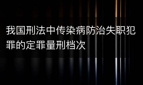 我国刑法中传染病防治失职犯罪的定罪量刑档次