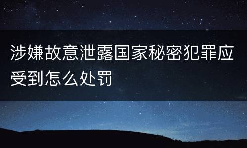 涉嫌故意泄露国家秘密犯罪应受到怎么处罚