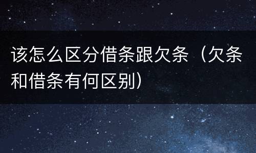 该怎么区分借条跟欠条（欠条和借条有何区别）