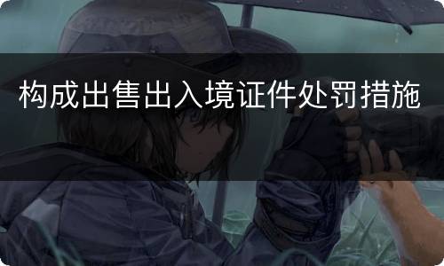 构成出售出入境证件处罚措施