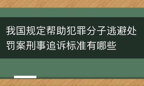 我国规定帮助犯罪分子逃避处罚案刑事追诉标准有哪些