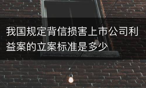 我国规定背信损害上市公司利益案的立案标准是多少