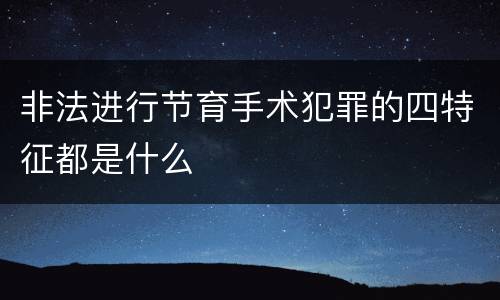 非法进行节育手术犯罪的四特征都是什么