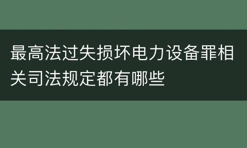 最高法过失损坏电力设备罪相关司法规定都有哪些
