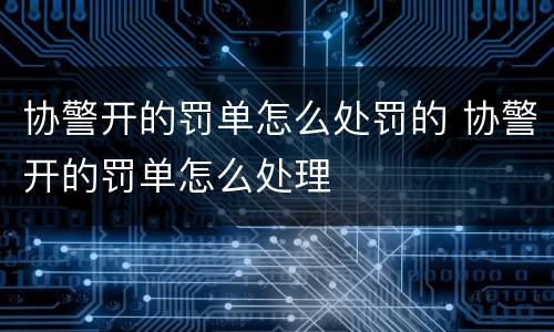 协警开的罚单怎么处罚的 协警开的罚单怎么处理