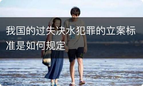 我国的过失决水犯罪的立案标准是如何规定