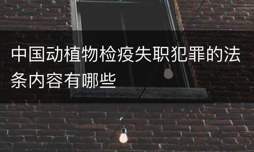 中国动植物检疫失职犯罪的法条内容有哪些