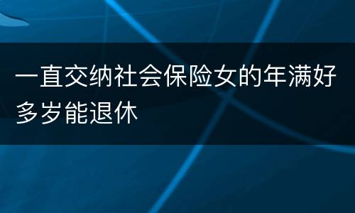 一直交纳社会保险女的年满好多岁能退休