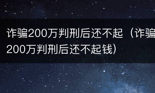 诈骗200万判刑后还不起（诈骗200万判刑后还不起钱）