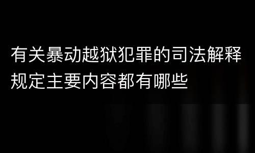 有关暴动越狱犯罪的司法解释规定主要内容都有哪些