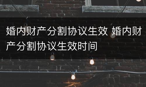 婚内财产分割协议生效 婚内财产分割协议生效时间