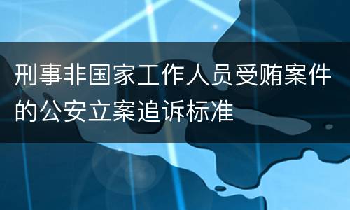 刑事非国家工作人员受贿案件的公安立案追诉标准