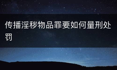 传播淫秽物品罪要如何量刑处罚