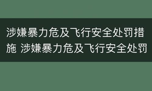 涉嫌暴力危及飞行安全处罚措施 涉嫌暴力危及飞行安全处罚措施有哪些