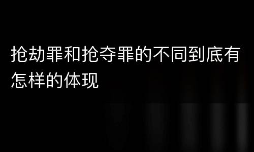 抢劫罪和抢夺罪的不同到底有怎样的体现