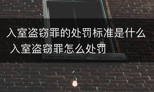 入室盗窃罪的处罚标准是什么 入室盗窃罪怎么处罚