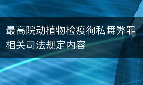 最高院动植物检疫徇私舞弊罪相关司法规定内容