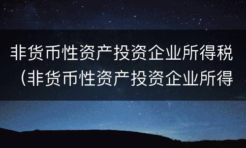 非货币性资产投资企业所得税（非货币性资产投资企业所得税计税基础）