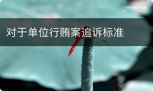 对于单位行贿案追诉标准