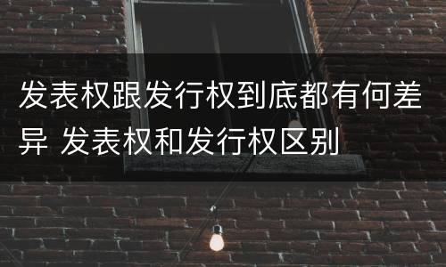 发表权跟发行权到底都有何差异 发表权和发行权区别