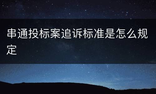 串通投标案追诉标准是怎么规定
