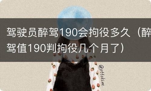 驾驶员醉驾190会拘役多久（醉驾值190判拘役几个月了）