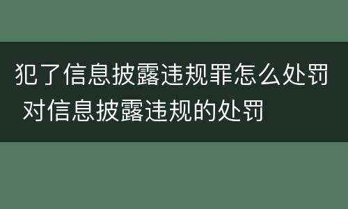 犯了信息披露违规罪怎么处罚 对信息披露违规的处罚
