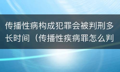 传播性病构成犯罪会被判刑多长时间（传播性疾病罪怎么判）