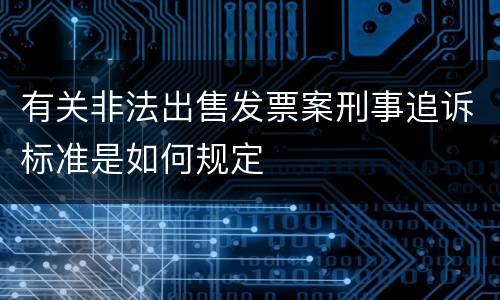 有关非法出售发票案刑事追诉标准是如何规定