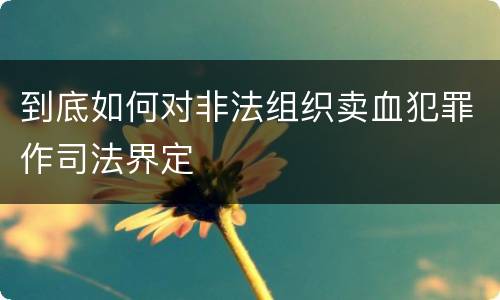 到底如何对非法组织卖血犯罪作司法界定