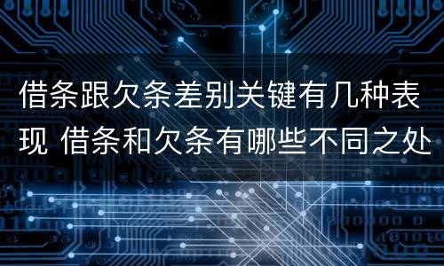 借条跟欠条差别关键有几种表现 借条和欠条有哪些不同之处
