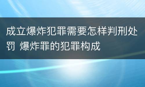 成立爆炸犯罪需要怎样判刑处罚 爆炸罪的犯罪构成