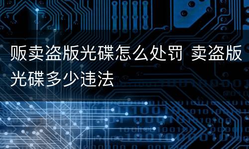 贩卖盗版光碟怎么处罚 卖盗版光碟多少违法