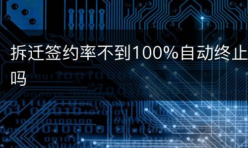 拆迁签约率不到100%自动终止吗
