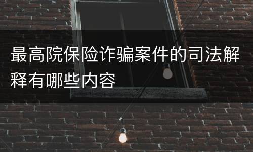 最高院保险诈骗案件的司法解释有哪些内容