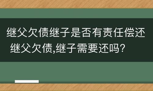 继父欠债继子是否有责任偿还 继父欠债,继子需要还吗?