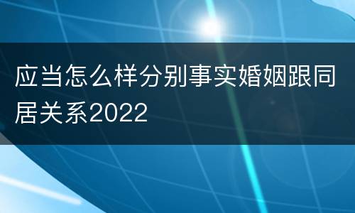 应当怎么样分别事实婚姻跟同居关系2022