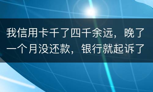 我信用卡千了四千余远，晚了一个月没还款，银行就起诉了，这构成信用诈骗吗