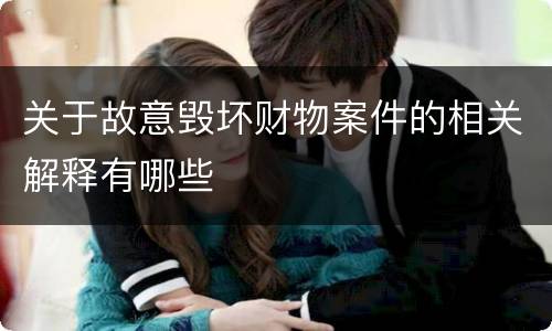 关于故意毁坏财物案件的相关解释有哪些