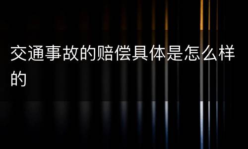 交通事故的赔偿具体是怎么样的