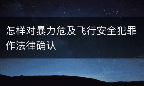 怎样对暴力危及飞行安全犯罪作法律确认