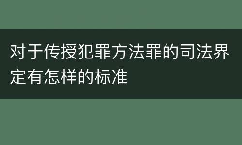 对于传授犯罪方法罪的司法界定有怎样的标准