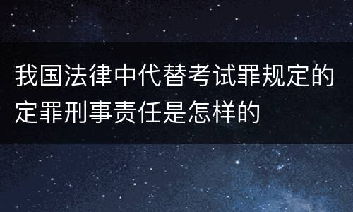 我国法律中代替考试罪规定的定罪刑事责任是怎样的