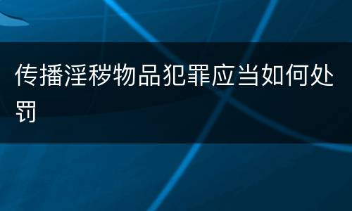 传播淫秽物品犯罪应当如何处罚