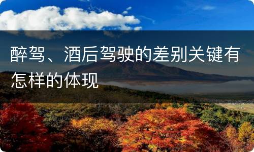 醉驾、酒后驾驶的差别关键有怎样的体现