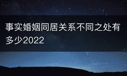 事实婚姻同居关系不同之处有多少2022