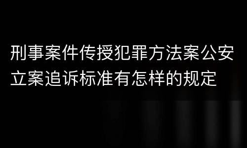 刑事案件传授犯罪方法案公安立案追诉标准有怎样的规定