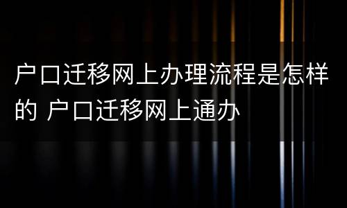 户口迁移网上办理流程是怎样的 户口迁移网上通办