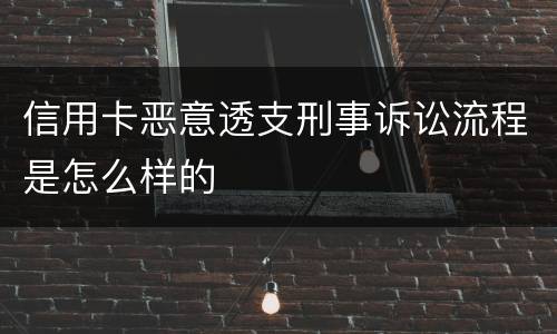 信用卡恶意透支刑事诉讼流程是怎么样的