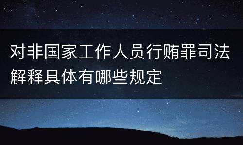 对非国家工作人员行贿罪司法解释具体有哪些规定